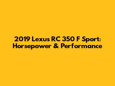 2019 Lexus RC 350 F Sport: Horsepower & Performance