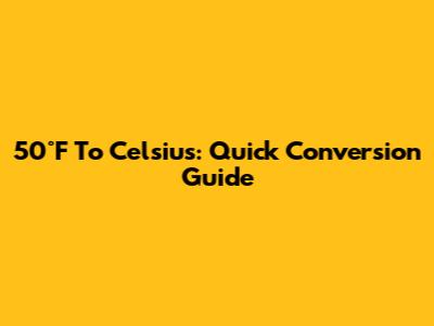 50°F To Celsius: Quick Conversion Guide