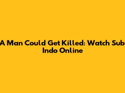 A Man Could Get Killed: Watch Sub Indo Online