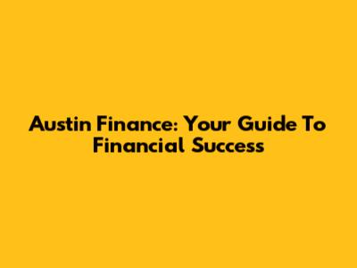 Austin Finance: Your Guide To Financial Success