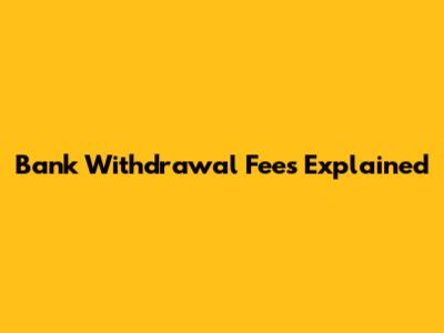 Bank Withdrawal Fees Explained