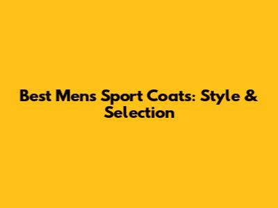 Best Men's Sport Coats: Style & Selection