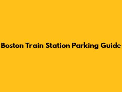 Boston Train Station Parking Guide