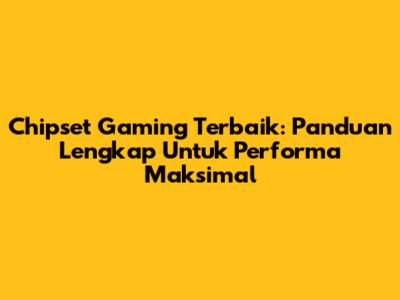 Chipset Gaming Terbaik: Panduan Lengkap Untuk Performa Maksimal