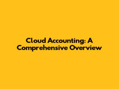 Cloud Accounting: A Comprehensive Overview