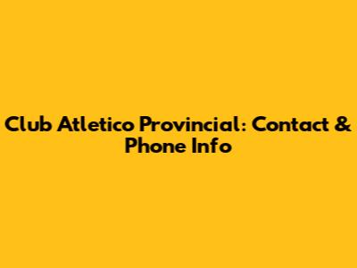 Club Atletico Provincial: Contact & Phone Info