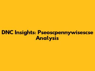 DNC Insights: Pseoscpennywisescse Analysis