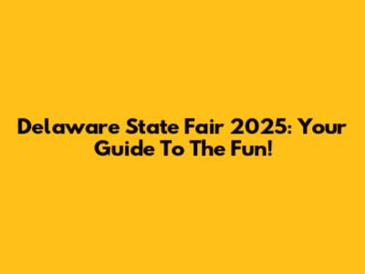 Delaware State Fair 2025: Your Guide To The Fun!