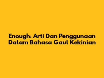 Enough: Arti Dan Penggunaan Dalam Bahasa Gaul Kekinian