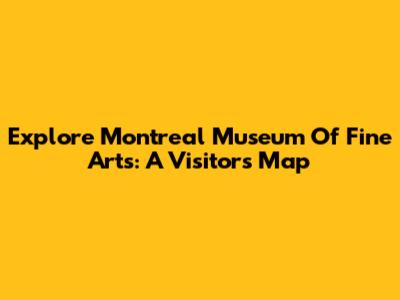 Explore Montreal Museum Of Fine Arts: A Visitor's Map