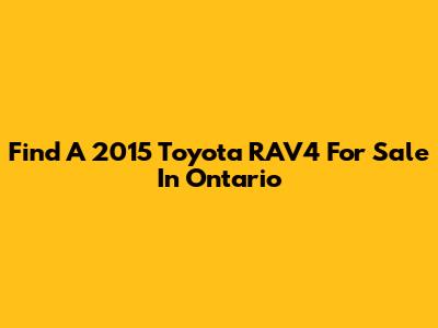 Find A 2015 Toyota RAV4 For Sale In Ontario