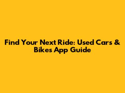 Find Your Next Ride: Used Cars & Bikes App Guide