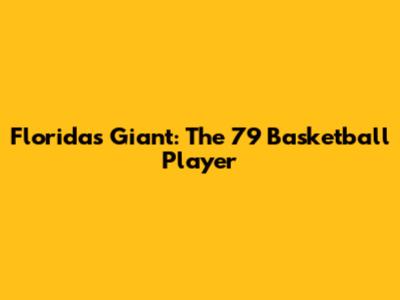 Florida's Giant: The 7'9" Basketball Player