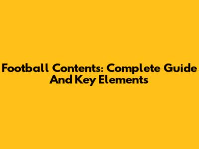 Football Contents: Complete Guide And Key Elements