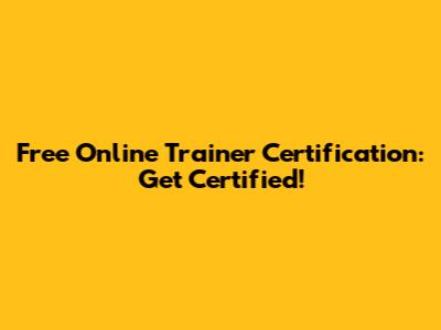 Free Online Trainer Certification: Get Certified!