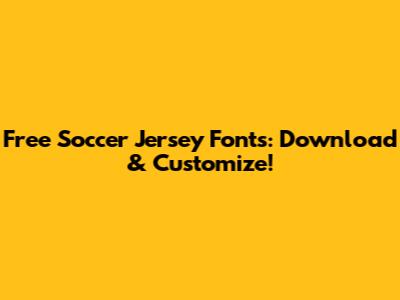 Free Soccer Jersey Fonts: Download & Customize!