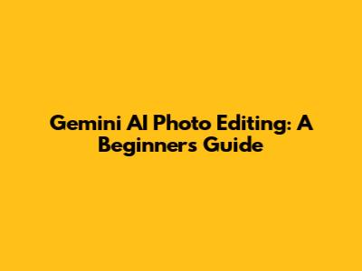 Gemini AI Photo Editing: A Beginner's Guide