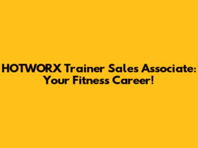 HOTWORX Trainer Sales Associate: Your Fitness Career!