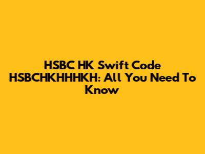 HSBC HK Swift Code HSBCHKHHHKH: All You Need To Know