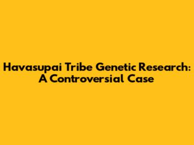 Havasupai Tribe Genetic Research: A Controversial Case
