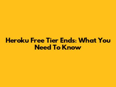 Heroku Free Tier Ends: What You Need To Know