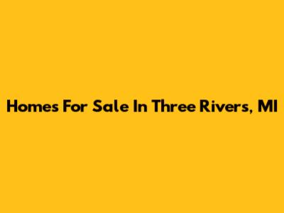 Homes For Sale In Three Rivers, MI