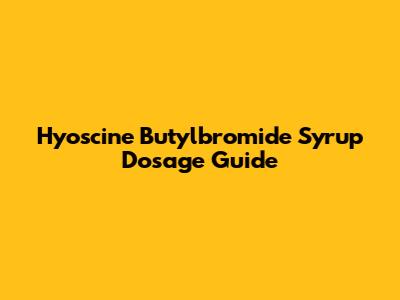 Hyoscine Butylbromide Syrup Dosage Guide