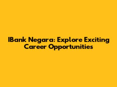 IBank Negara: Explore Exciting Career Opportunities