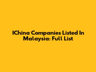 IChina Companies Listed In Malaysia: Full List