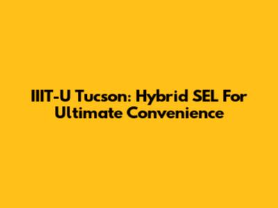 IIIT-U Tucson: Hybrid SEL For Ultimate Convenience
