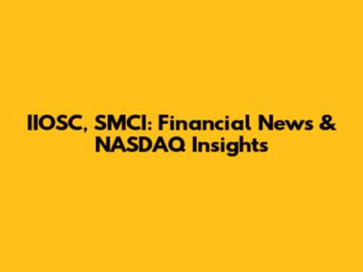 IIOSC, SMCI: Financial News & NASDAQ Insights