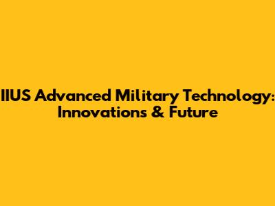 IIUS Advanced Military Technology: Innovations & Future