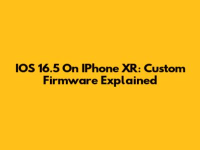 IOS 16.5 On IPhone XR: Custom Firmware Explained
