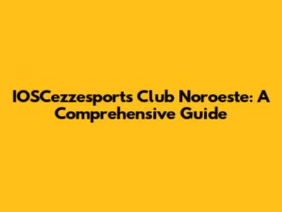 IOSCezzesports Club Noroeste: A Comprehensive Guide