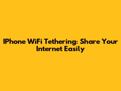 IPhone WiFi Tethering: Share Your Internet Easily