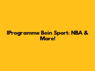 IProgramme Bein Sport: NBA & More!