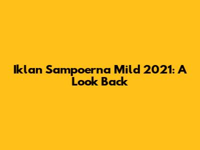 Iklan Sampoerna Mild 2021: A Look Back