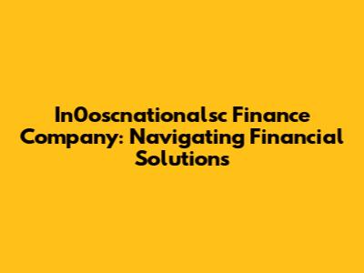 In0oscnationalsc Finance Company: Navigating Financial Solutions