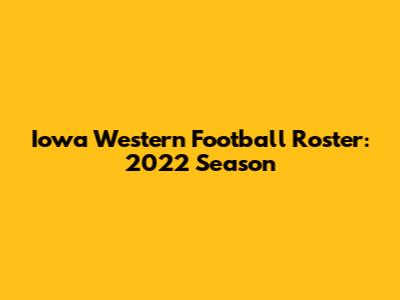 Iowa Western Football Roster: 2022 Season