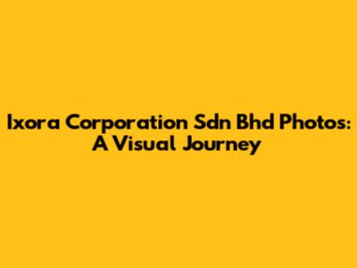 Ixora Corporation Sdn Bhd Photos: A Visual Journey