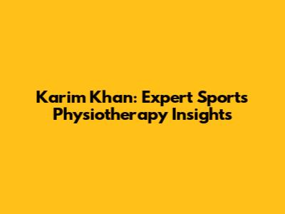 Karim Khan: Expert Sports Physiotherapy Insights