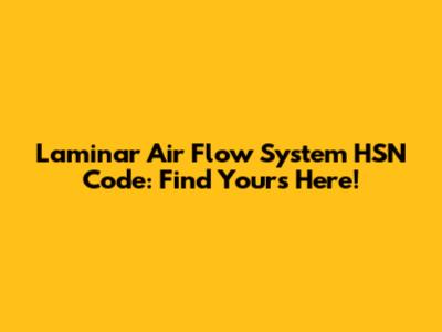 Laminar Air Flow System HSN Code: Find Yours Here!