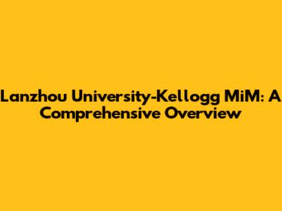 Lanzhou University-Kellogg MiM: A Comprehensive Overview