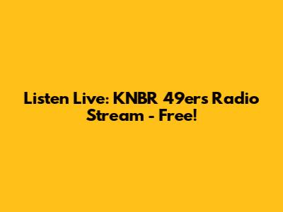 Listen Live: KNBR 49ers Radio Stream - Free!