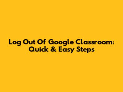 Log Out Of Google Classroom: Quick & Easy Steps