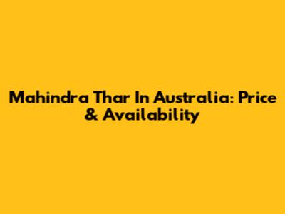 Mahindra Thar In Australia: Price & Availability
