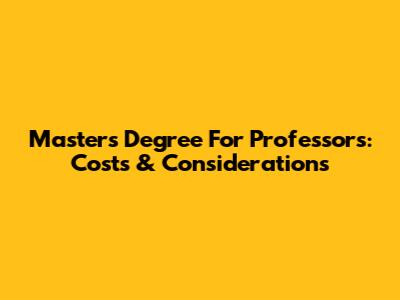 Master's Degree For Professors: Costs & Considerations