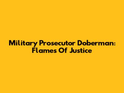 Military Prosecutor Doberman: Flames Of Justice