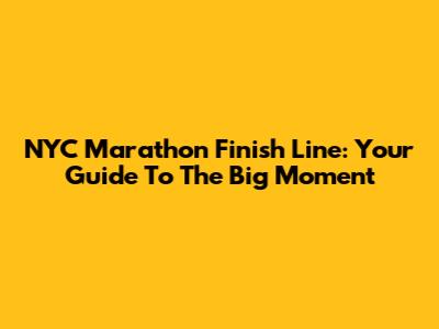 NYC Marathon Finish Line: Your Guide To The Big Moment