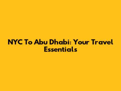 NYC To Abu Dhabi: Your Travel Essentials